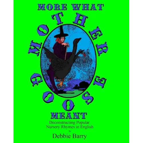 More What Mother Goose Meant: Deconstructing Popular Nursery Rhymes in English