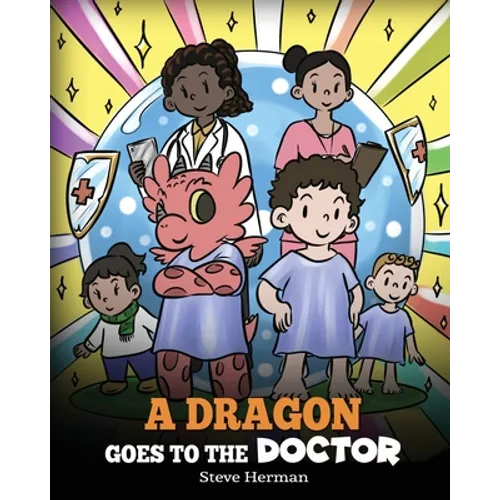 A Dragon Goes to the Doctor: A Story About Doctor Visits