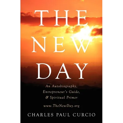 The New Day: An Autobiography, Entrepreneur's Guide, & Spiritual Primer