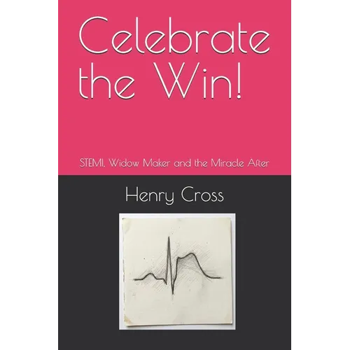 Celebrate the Win!: STEMI, Widow Maker and the Miracle After