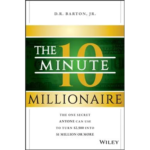 The 10-Minute Millionaire: The One Secret Anyone Can Use to Turn $2,500 Into $1 Million or More