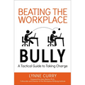 Beating the Workplace Bully: A Tactical Guide to Taking Charge