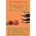 My Air Fryer Toaster Oven Cookbook: Easy & Healthy Air Fryer Toaster Oven Recipes To Make Unforgettable First Courses