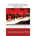 Use Your Dreams to Develop Your Next Book, Creative Project, or Business Idea: with Black and White Photos