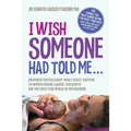 I Wish Someone Had Told Me...: Unspoken truths about what really happens to women during labour, childbirth and the first few weeks of motherhood