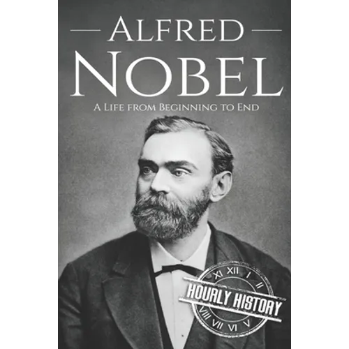 Alfred Nobel: A Life from Beginning to End