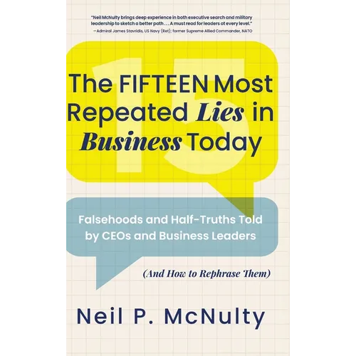 The Fifteen Most Repeated Lies in Business Today: Falsehoods and Half-Truths Told by CEOs and Business Leaders (And How to Rephrase Them)