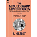 The Collected Young Readers Fiction of E. Nesbit-Volume 3: The Mouldiwarp Adventures-The House of Arden & Harding's Luck