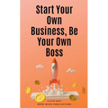 Start Your Own Business, Be Your Own Boss
