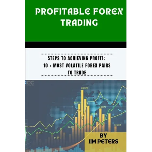 Profitable Forex Trading: Steps to Achieving Profit; 10 + Most Volatile Forex Pairs to Trade