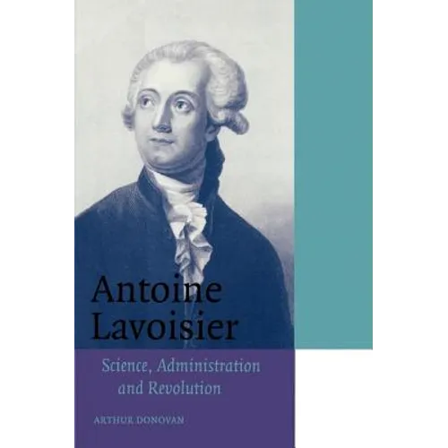 Antoine Lavoisier: Science, Administration and Revolution