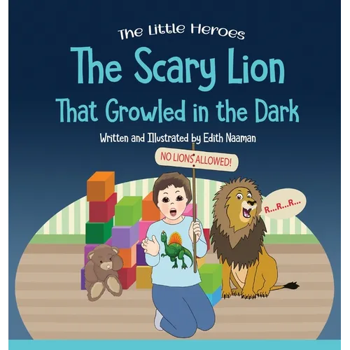 The Scary Lion That Growled in the Dark: A Story About Fears, Courage and Imagination
