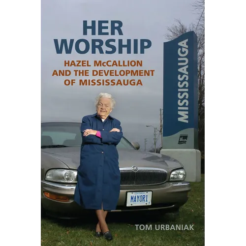 Her Worship: Hazel McCallion and the Development of Mississauga