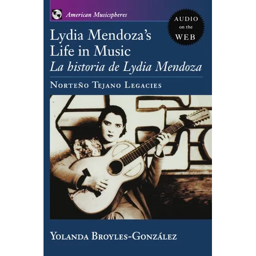 Lydia Mendoza's Life in Music: La Historia de Lydia Mendoza: Norteño Tejano Legacies