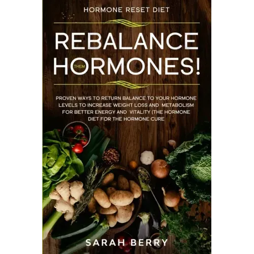 Hormone Reset Diet: REBALANCE THEM HORMONES! - Proven Ways To Return Balance To Your Hormone Levels To Increase Weight Loss and Metabolism