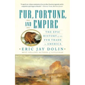 Fur, Fortune, and Empire: The Epic History of the Fur Trade in America