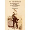 'He Went About Doing Good': the Life of Dr Edward Thomas Wilson of Cheltenham