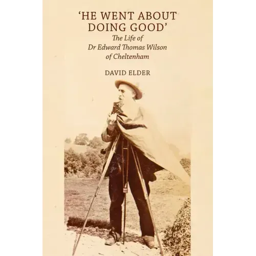 'He Went About Doing Good': the Life of Dr Edward Thomas Wilson of Cheltenham