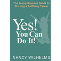 Yes! You Can Do It!: The Young Woman's Guide to Starting a Fulfilling Career