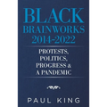 Black Brainworks 2014-2022: Protests, Politics, Progress & a Pandemic