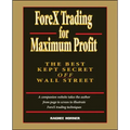 Forex Trading for Maximum Profit: The Best Kept Secret Off Wall Street