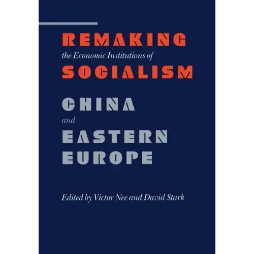 Remaking the Economic Institutions of Socialism: China and Eastern Europe