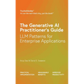 The Generative AI Practitioner's Guide: How to Apply LLM Patterns for Enterprise Applications: How to Apply LLM Patterns for Enterprise: How to Apply