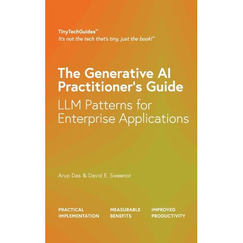 The Generative AI Practitioner's Guide: How to Apply LLM Patterns for Enterprise Applications: How to Apply LLM Patterns for Enterprise: How to Apply