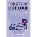 For Crying Out Loud: Connecting Through Grief and Loss in a Digital Era