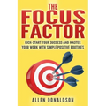 The Focus Factor: Kick-start Your Success And Master Your Work With Simple Positive Routines