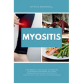 Myositis: A Beginner's 3-Step Guide to Managing Autoimmune Disorders including Dermatomyositis and Polymyositis Through Diet, with Sample Curated Reci