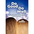 Do Good Do Well: Prospering By Understanding That The Ten Commandments Are Ten Steps To Success In Business