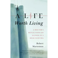 A Life Worth Living: A Doctor's Reflections on Illness in a High-Tech Era