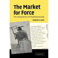 The Market for Force: The Consequences of Privatizing Security