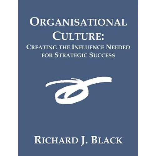 Organisational Culture: Creating the Influence Needed for Strategic Success