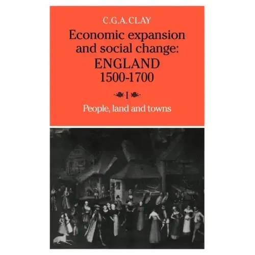 Economic Expansion and Social Change: Volume 1: England 1500 1700
