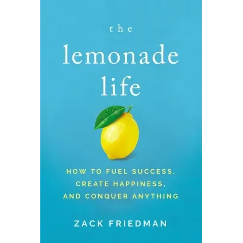 The Lemonade Life: How to Fuel Success, Create Happiness, and Conquer Anything