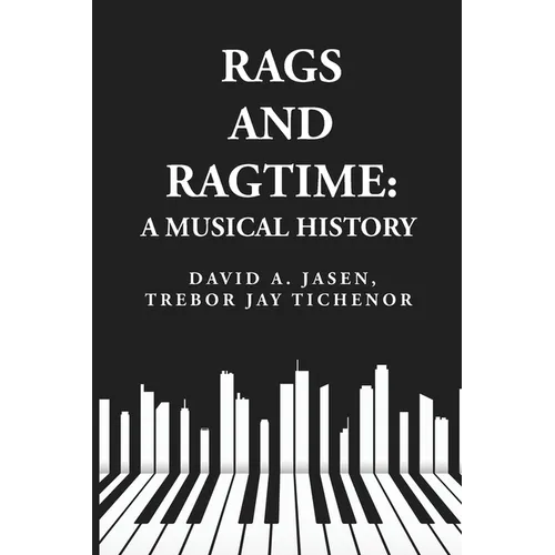 Rags and Ragtime: A Musical History: A Musical History : A Musical History By: David A. Jasen, Trebor Jay Tichenor