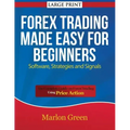 Forex Trading Made Easy for Beginners: Software, Strategies and Signals (Large Print): The Complete Guide on Forex Trading Using Price Action