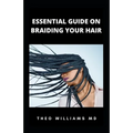 Essential Guide on Braiding Your Hair: The Complete Guide On How To Braid Hair Yourself And Styles You Should Know
