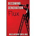 Becoming Generation Flux: Why Traditional Career Planning is Dead: How to be Agile, Adapt to Ambiguity, and Develop Resilience