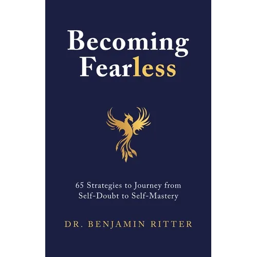 Becoming Fearless: 65 Strategies to Journey from Self-Doubt to Self-Mastery