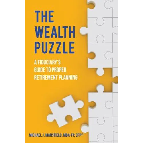 The Wealth Puzzle: A Fiduciary's Guide to Proper Retirement Planning
