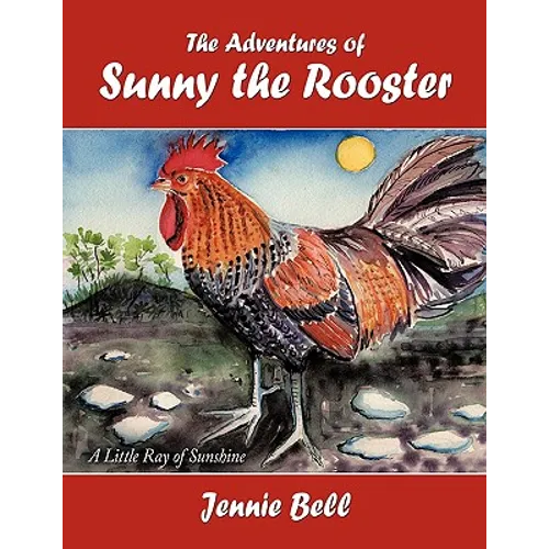 The Adventures of Sunny the Rooster: A Little Ray of Sunshine