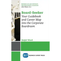 Board-Seeker: Your Guidebook and Career Map into the Corporate Boardroom