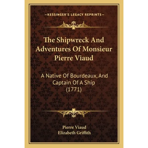 The Shipwreck And Adventures Of Monsieur Pierre Viaud: A Native Of Bourdeaux, And Captain Of A Ship (1771)