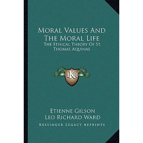 Moral Values And The Moral Life: The Ethical Theory Of St. Thomas Aquinas