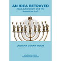 An Idea Betrayed: Jews, Liberalism, and the American Left