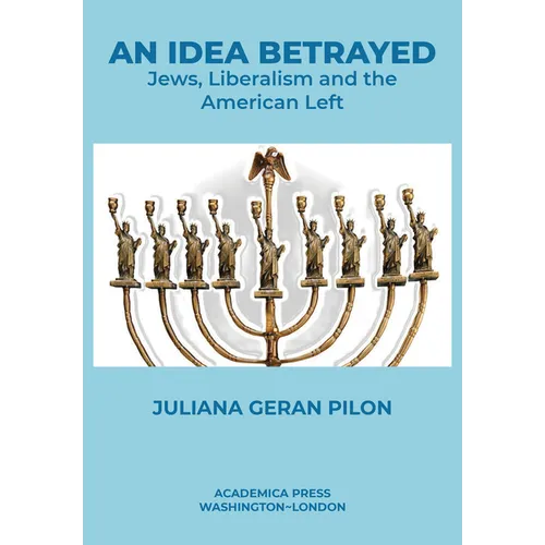 An Idea Betrayed: Jews, Liberalism, and the American Left