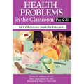 Health Problems in the Classroom Prek-6: An A-Z Reference Guide for Educators